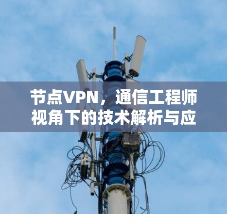 节点VPN，通信工程师视角下的技术解析与应用