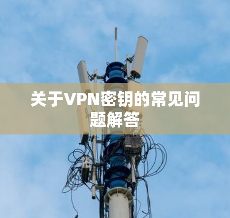 关于VPN密钥的常见问题解答