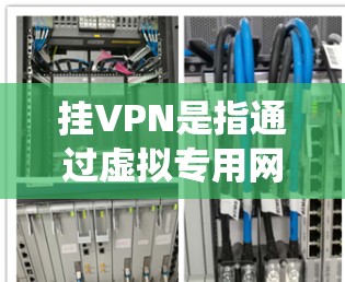 挂VPN是指通过虚拟专用网络(Virtual Private Network)技术,将用户的网络流量加密并通过远程服务器中转,以实现匿名上网、绕过网络限制或保护隐私的目的。以下是详细说明 挂VPN是指通过虚拟专用网络(Virtual Private Network)技术,将用户的网络流量加密并通过远程服务器中转,以实现匿名上网、绕过网络限制或保护隐私的目的。以下是详细说明