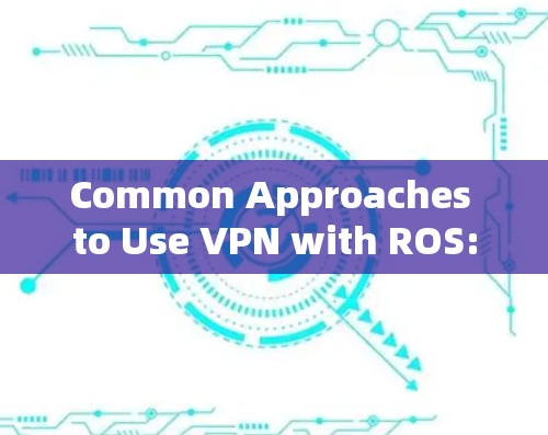 Common Approaches to Use VPN with ROS: